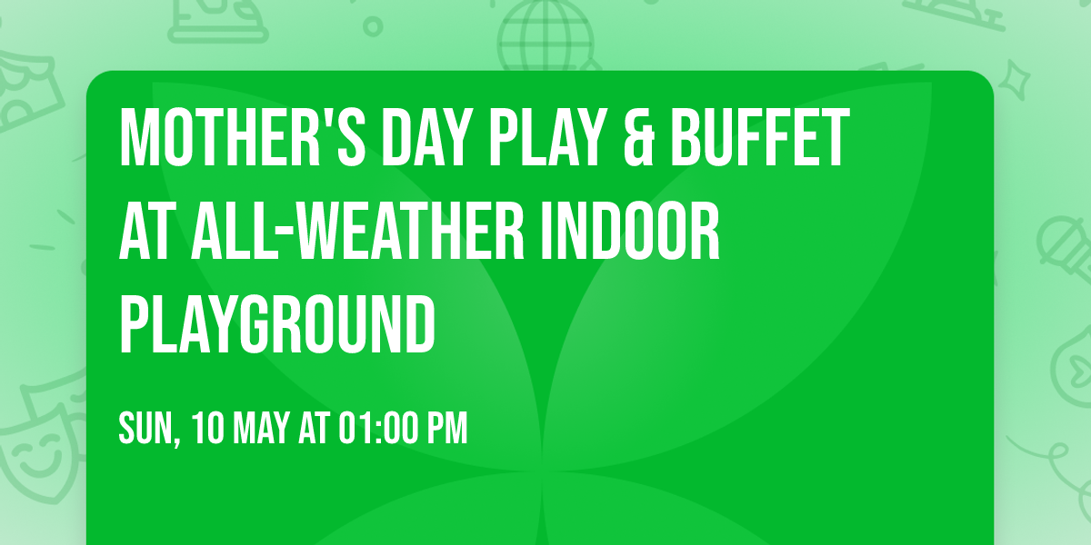 Mother's Day Play & Buffet at All-Weather Indoor Playground