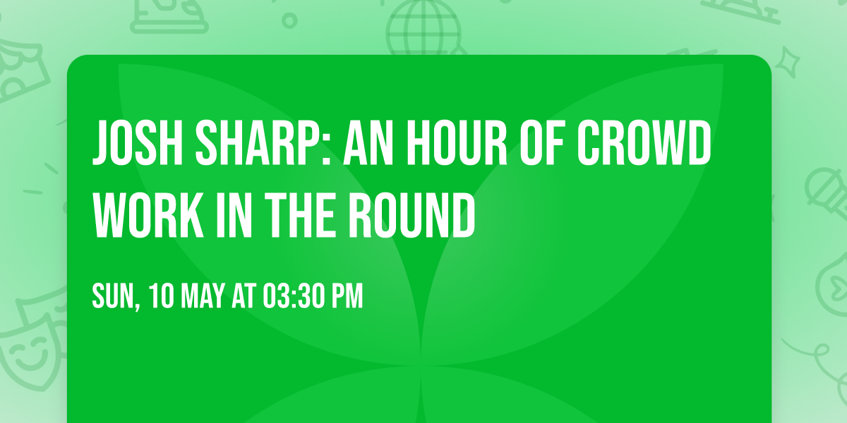Josh Sharp: An Hour Of Crowd Work In The Round