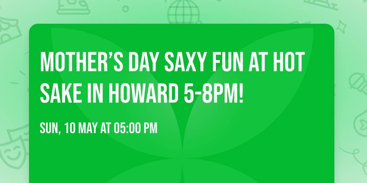 Mother\u2019s Day Saxy Fun at Hot Sake in Howard 5-8pm!\ud83d\ude0e\ud83c\udfb7