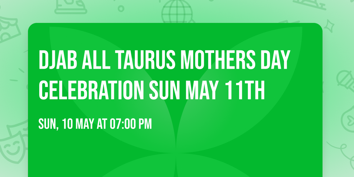 DJAB ALL TAURUS MOTHERS DAY CELEBRATION SUN MAY 11TH