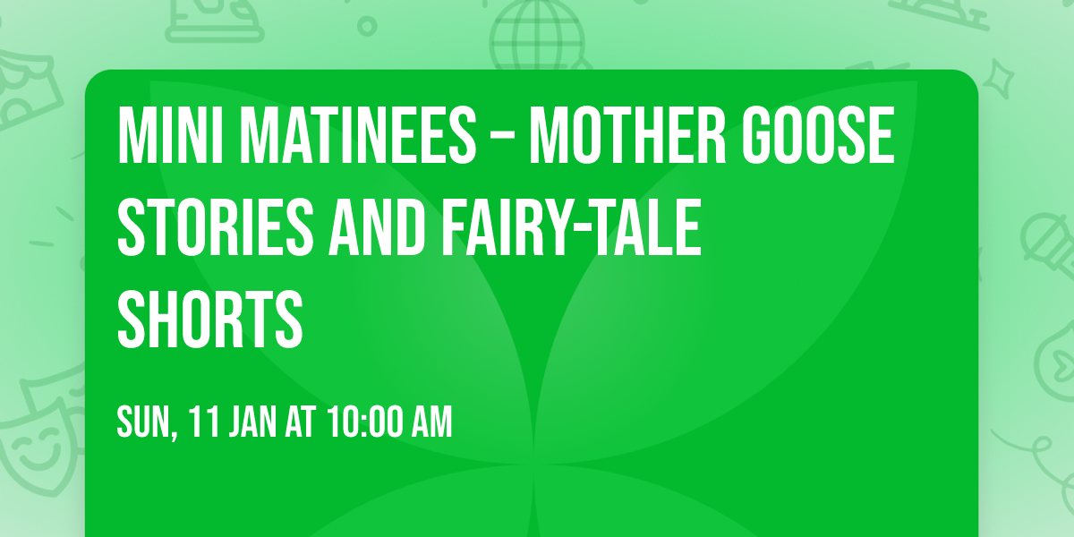 Mini Matinees \u2013 Mother Goose Stories and Fairy-Tale Shorts