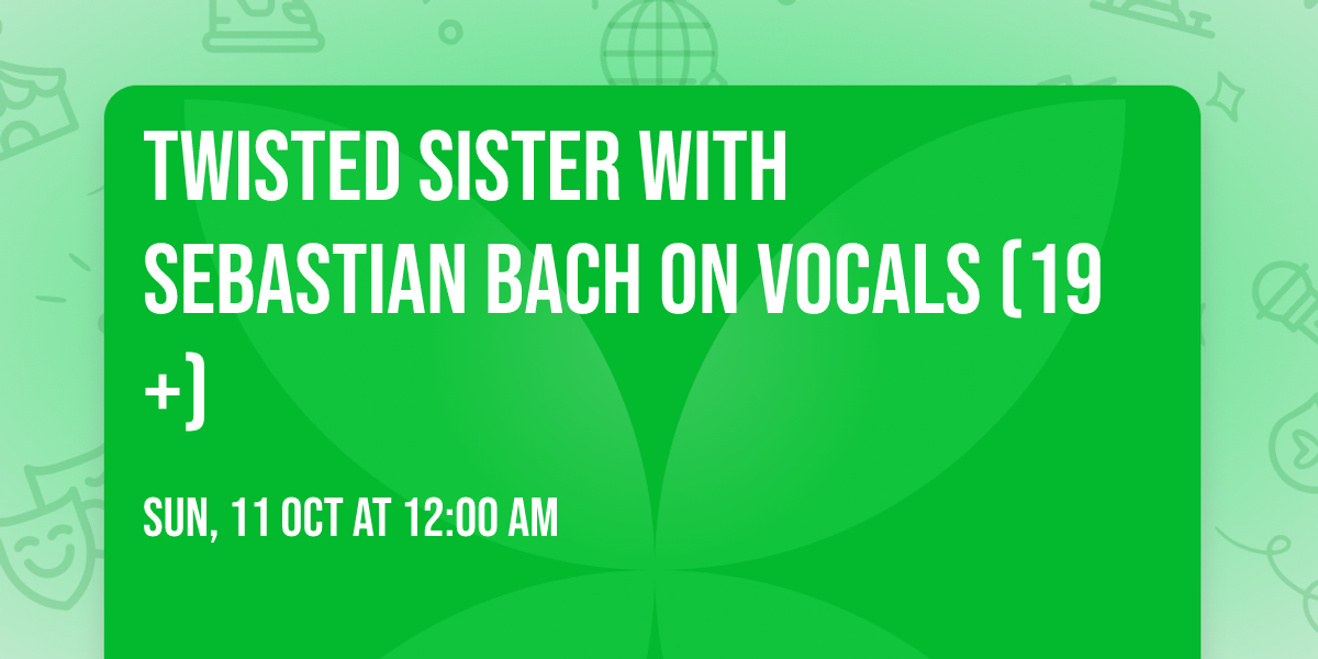 Twisted Sister with Sebastian Bach on vocals (19+)