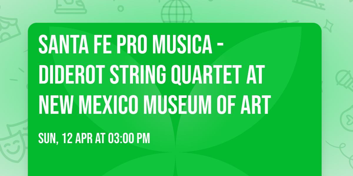 Santa Fe Pro Musica - Diderot String Quartet at New Mexico Museum of Art