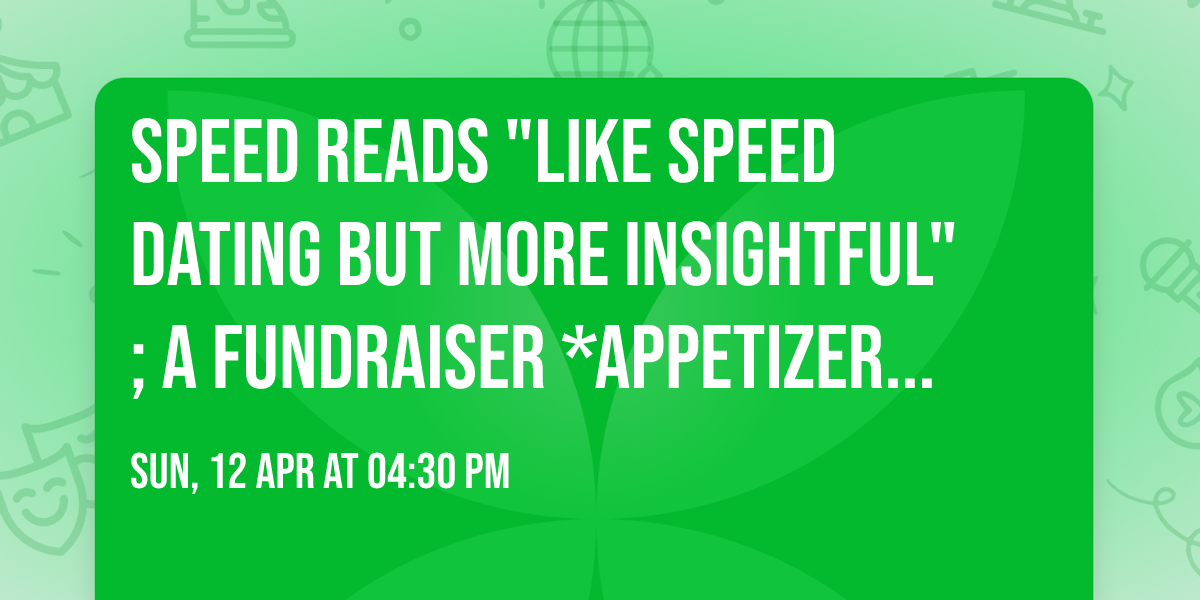 Speed Reads "Like Speed Dating but More Insightful" ; A fundraiser *Appetizers, Tea & 2 readings pp