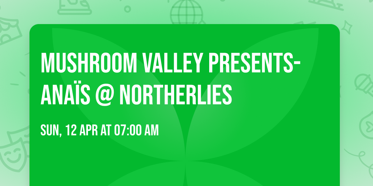 Mushroom Valley Presents- ANA\u00cfS @ Northerlies