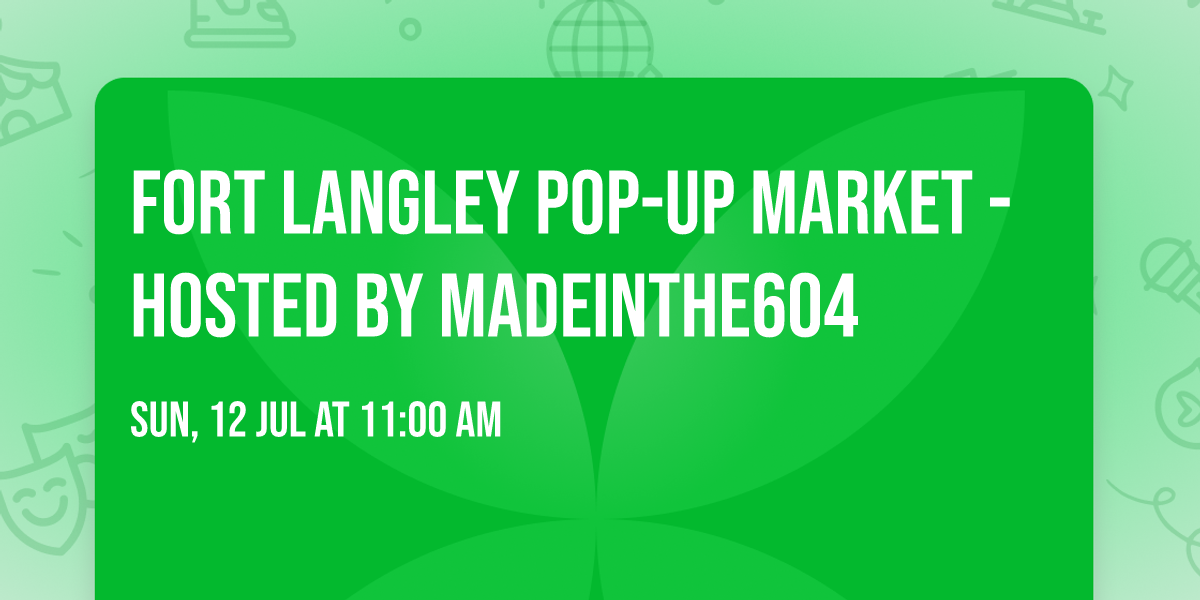 Fort Langley Pop-Up Market - hosted by Madeinthe604