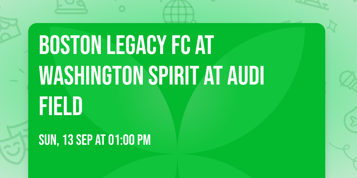 Boston Legacy FC at Washington Spirit at Audi Field