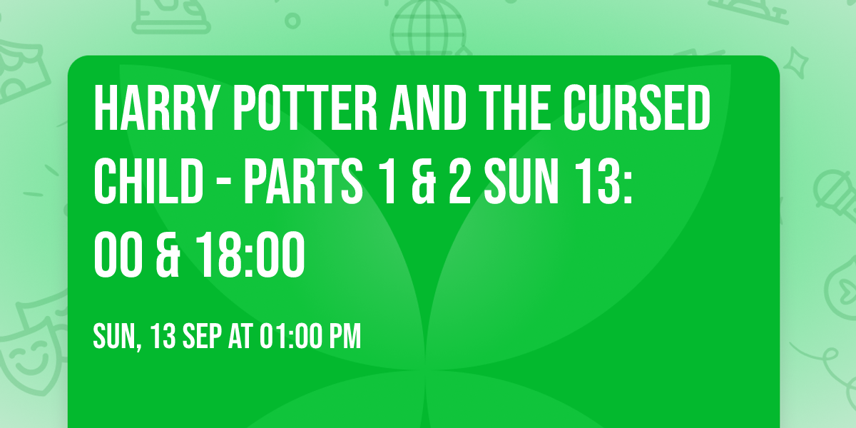 Harry Potter and the Cursed Child - Parts 1 & 2 Sun 13:00 & 18:00