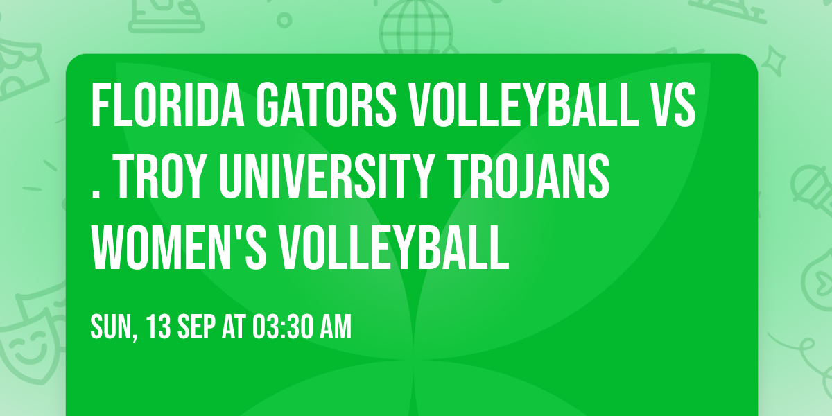 Florida Gators Volleyball vs. Troy University Trojans Women's Volleyball