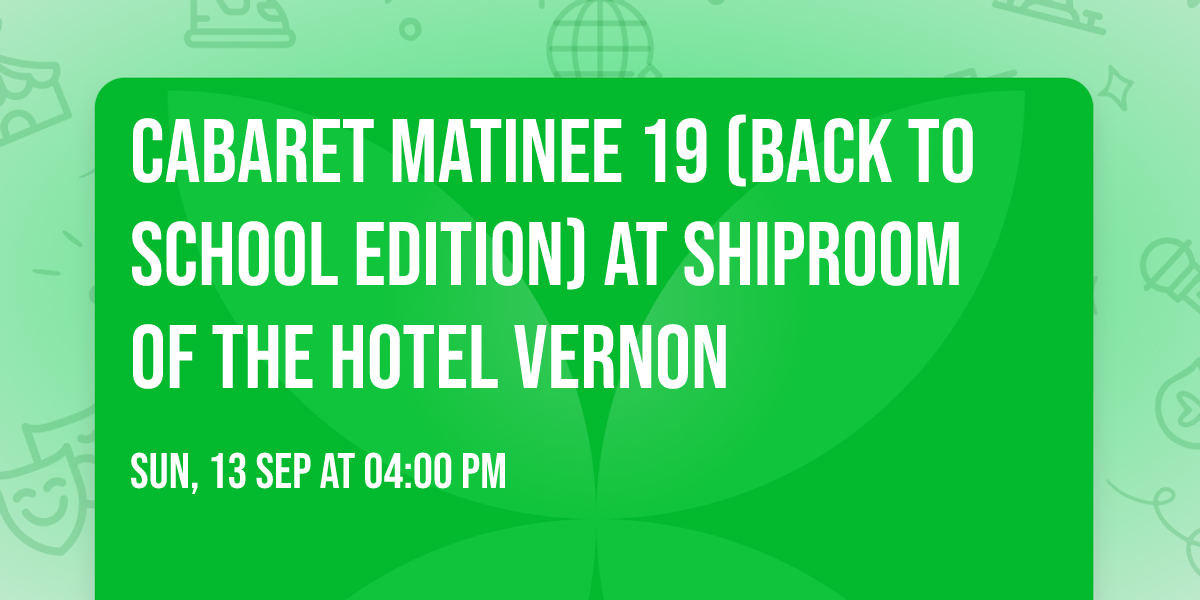 Cabaret Matinee 19 (Back to School Edition) at Shiproom of the Hotel Vernon