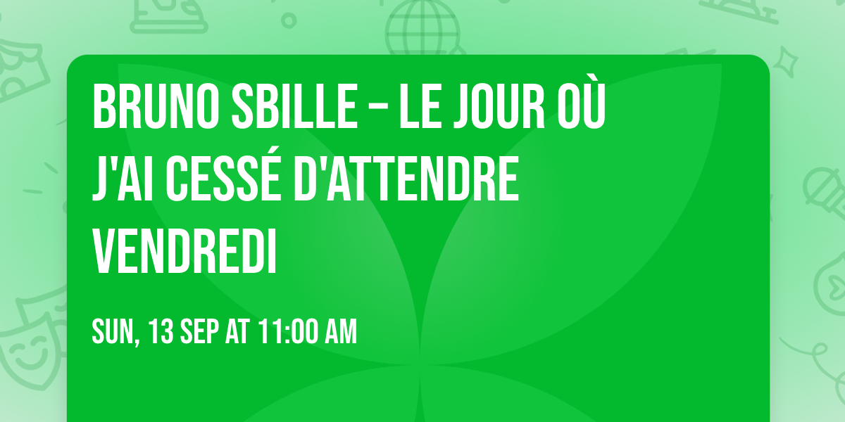Bruno Sbille \u2013 Le jour o\u00f9 j'ai cess\u00e9 d'attendre vendredi
