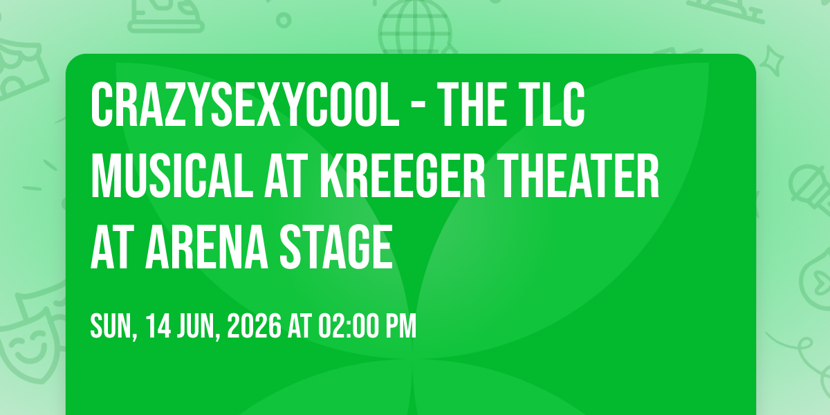CrazySexyCool - The TLC Musical at Kreeger Theater at Arena Stage