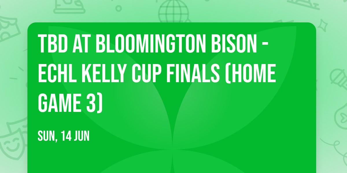 TBD at Bloomington Bison - ECHL Kelly Cup Finals (Home Game 3)