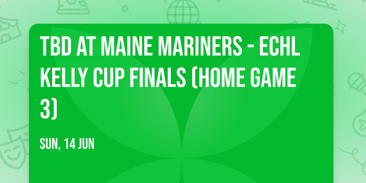 TBD at Maine Mariners - ECHL Kelly Cup Finals (Home Game 3)