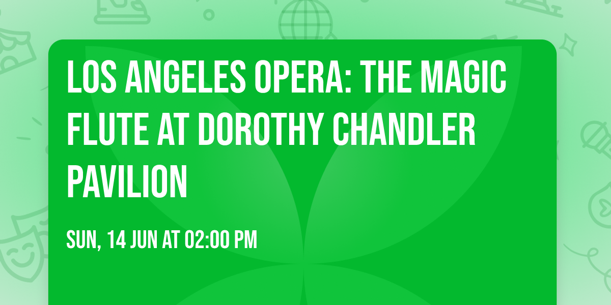 Los Angeles Opera: The Magic Flute at Dorothy Chandler Pavilion