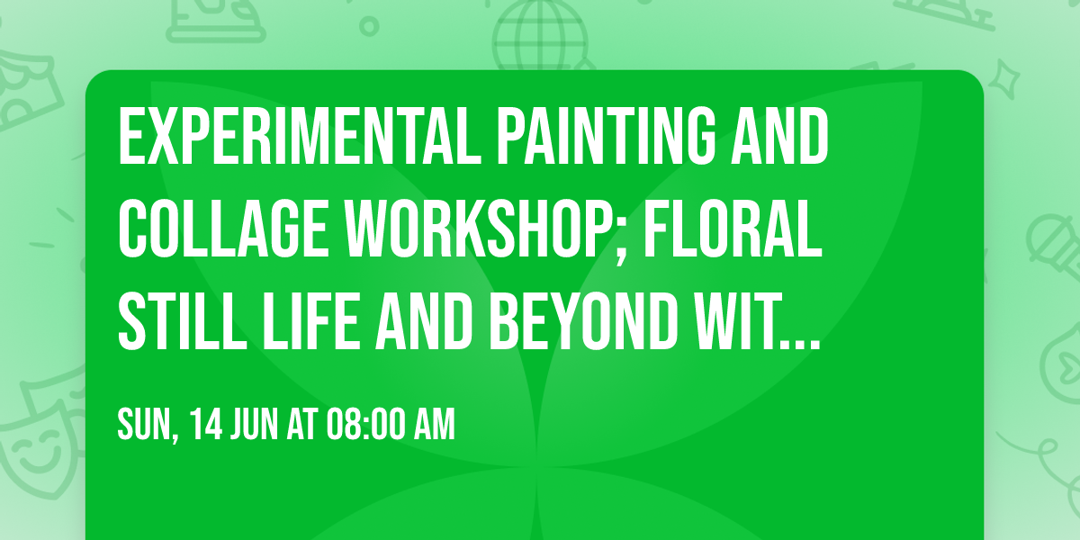 Experimental Painting and Collage Workshop; Floral Still Life and Beyond with \u200bLenny Moskowitz
