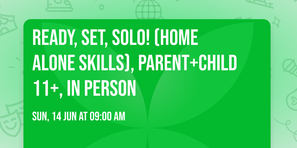 Ready, Set, Solo! (Home alone skills), parent+child 11+, In Person