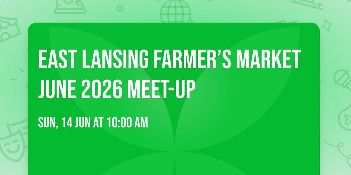 East Lansing Farmer\u2019s Market June 2026 Meet-Up