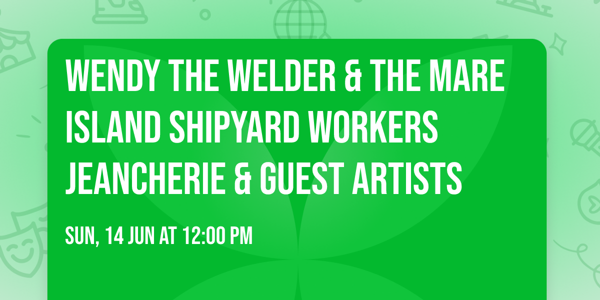 Wendy the Welder & The Mare Island Shipyard Workers JeanCherie & Guest Artists