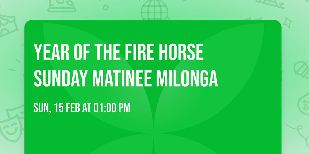 Year of the Fire Horse Sunday Matinee Milonga