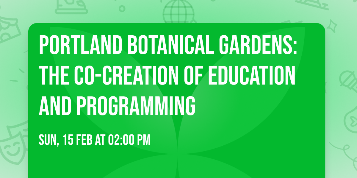 Portland Botanical Gardens: the Co-Creation of Education and Programming