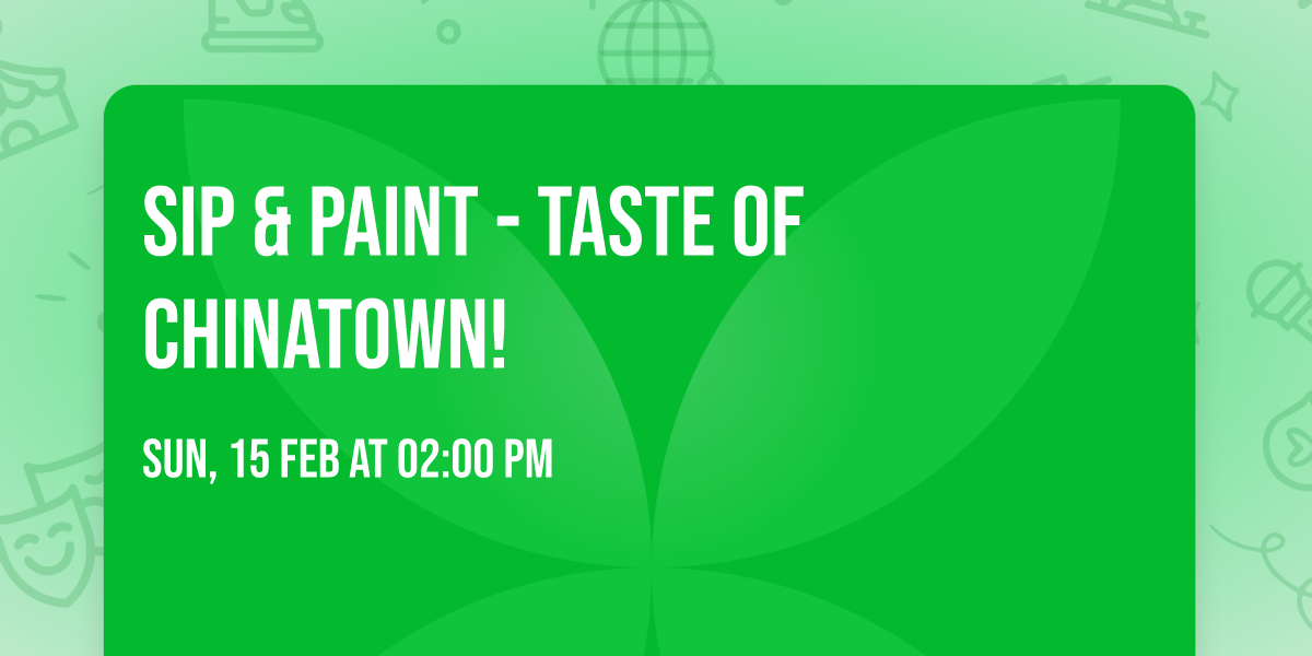 Sip & Paint - Taste of Chinatown!
