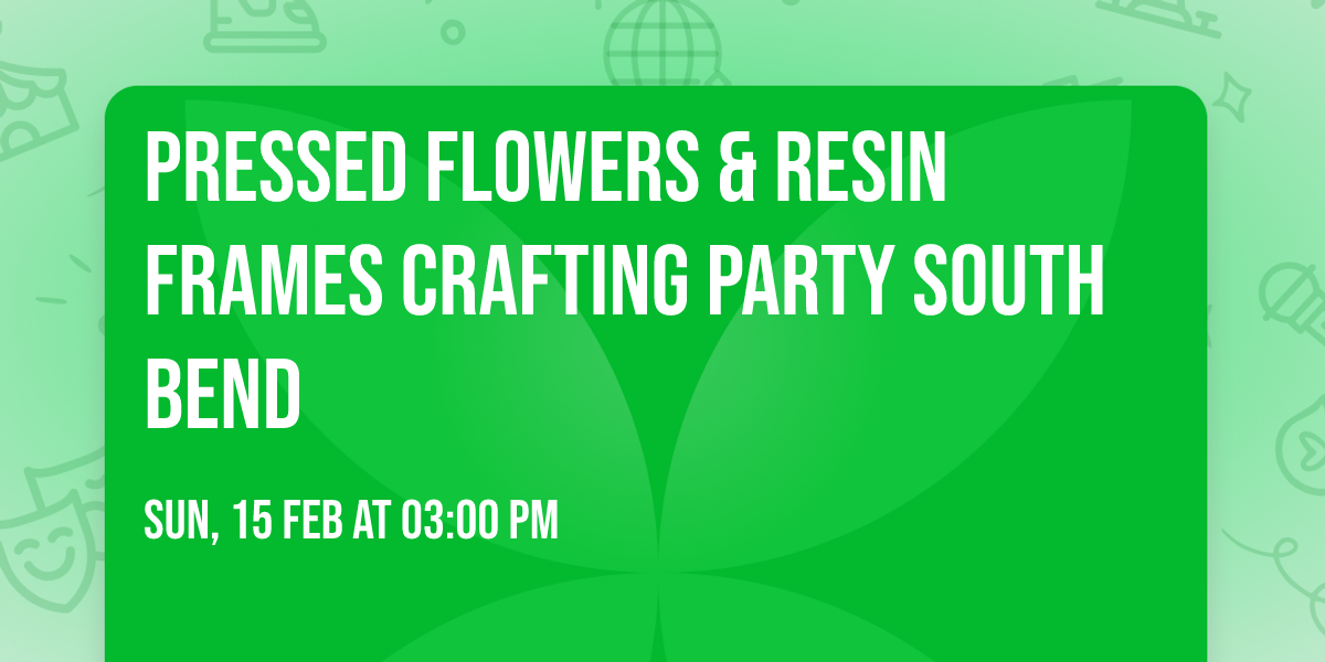 Pressed Flowers & Resin Frames Crafting Party South Bend