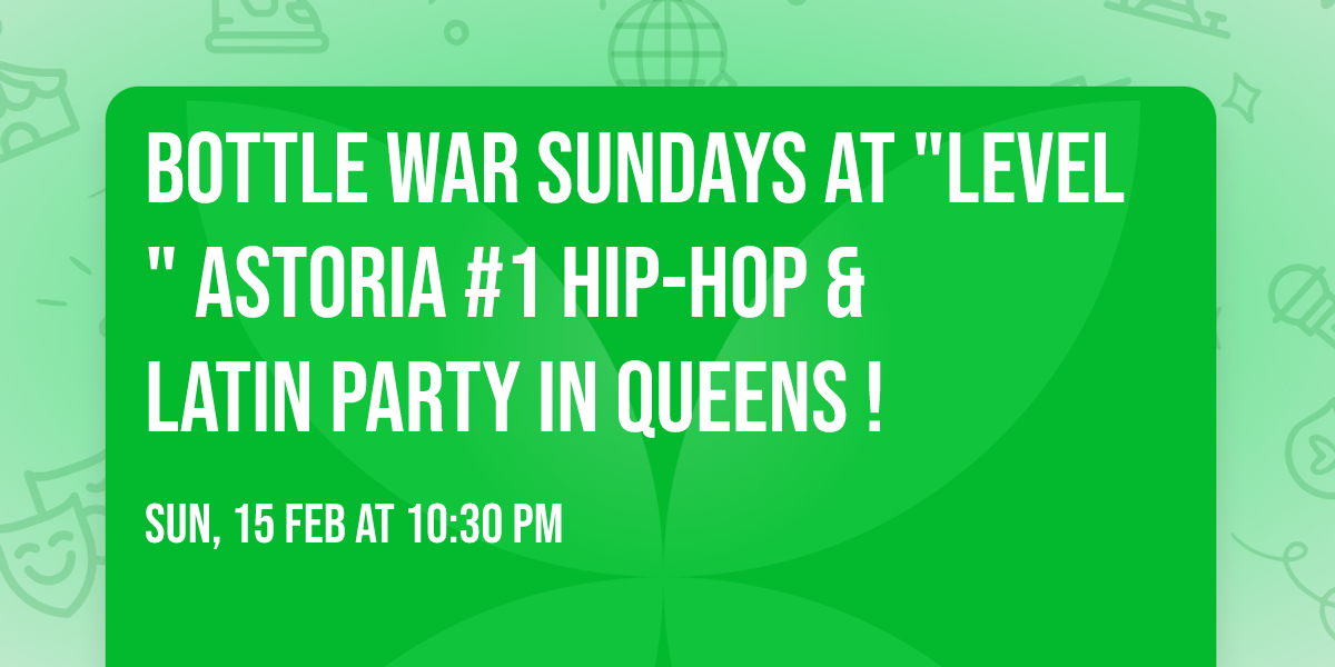 BOTTLE WAR SUNDAYS AT "LEVEL " ASTORIA #1 HIP-HOP & LATIN PARTY IN QUEENS !