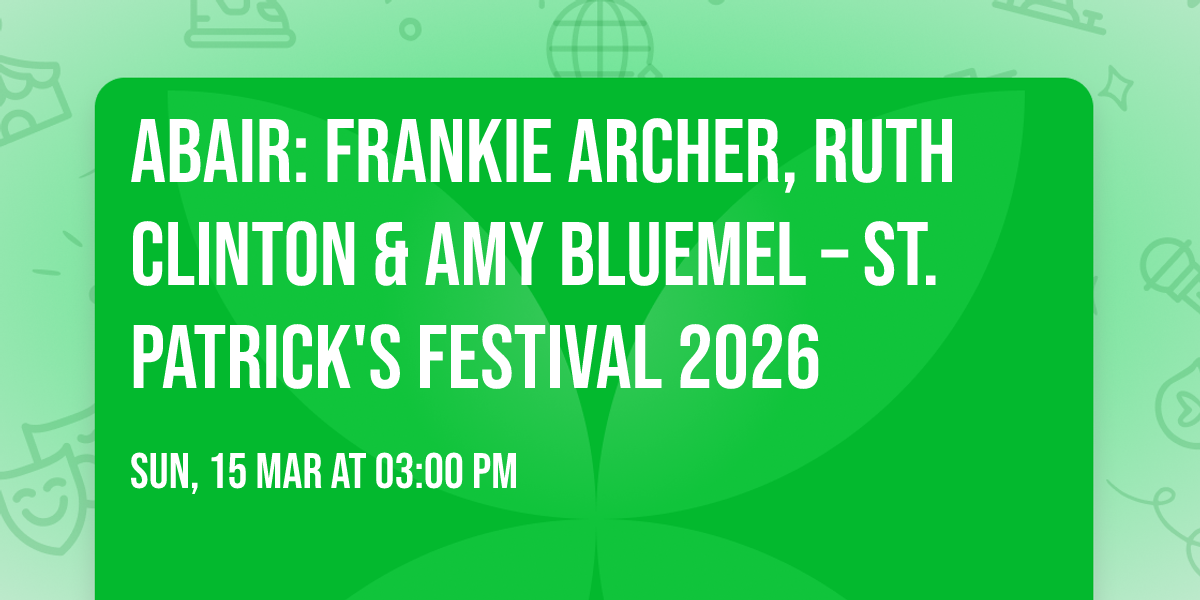 ABAIR: Frankie Archer, Ruth Clinton & Amy Bluemel \u2013 St. Patrick's Festival 2026