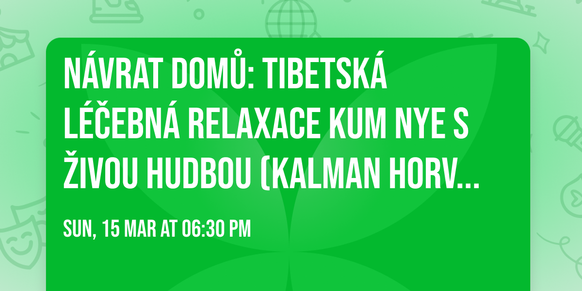 N\u00e1vrat dom\u016f: Tibetsk\u00e1 l\u00e9\u010debn\u00e1 relaxace Kum Nye s \u017eivou hudbou (Kalman Horv\u00e1t) - b\u0159eznov\u00fd term\u00edn