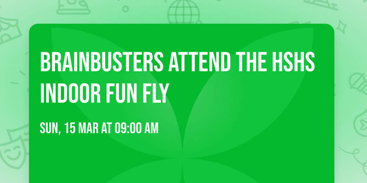 Brainbusters attend the HSHS Indoor Fun Fly