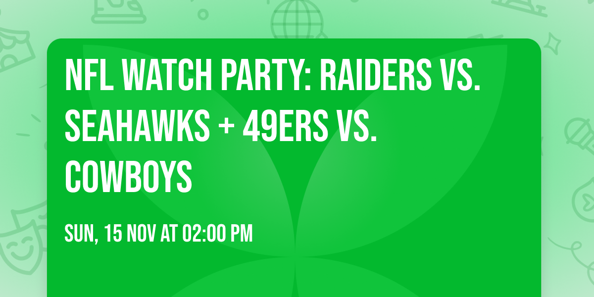 NFL Watch Party: Raiders vs. Seahawks + 49ers vs. Cowboys