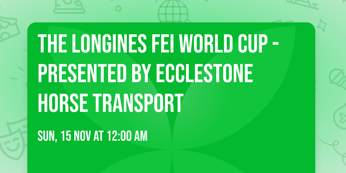 The Longines FEI World Cup - Presented by Ecclestone Horse Transport