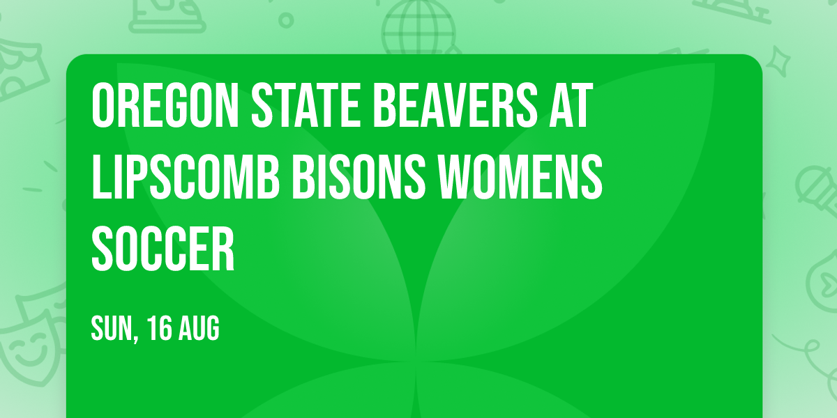 Oregon State Beavers at Lipscomb Bisons Womens Soccer