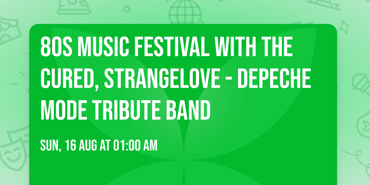 80s MUSIC FESTIVAL with The Cured, Strangelove - Depeche Mode Tribute Band