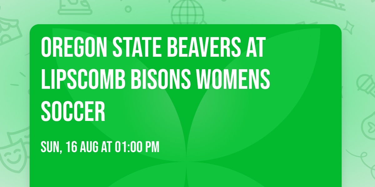 Oregon State Beavers at Lipscomb Bisons Womens Soccer