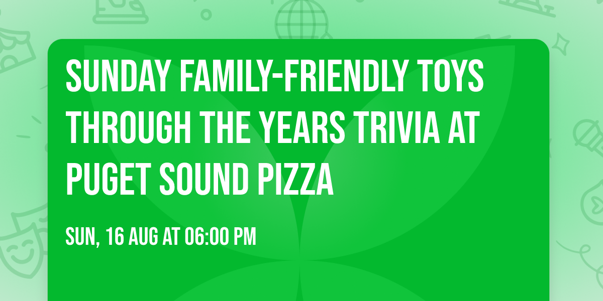 SUNDAY Family-Friendly Toys Through The Years Trivia at Puget Sound Pizza