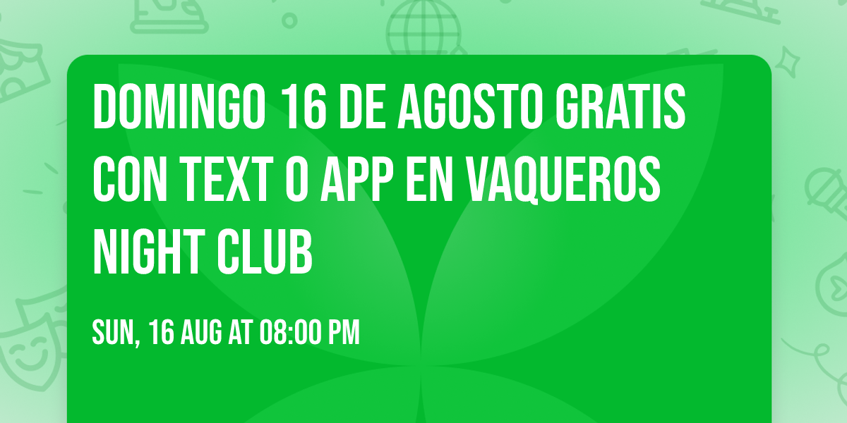 DOMINGO 16 DE AGOSTO GRATIS CON TEXT O APP EN VAQUEROS NIGHT CLUB