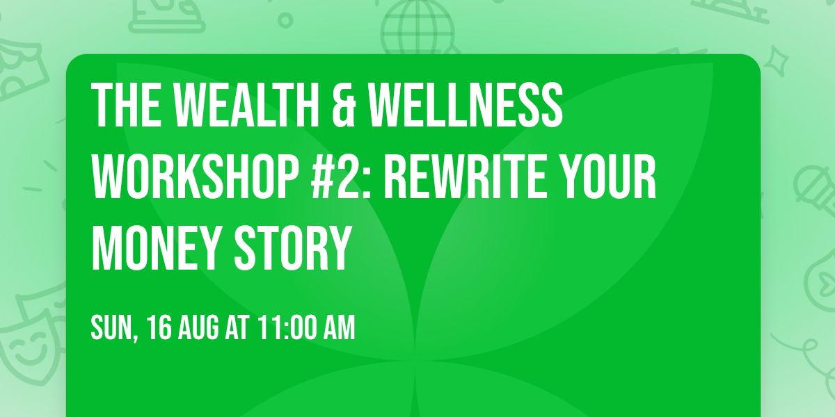 The Wealth & Wellness Workshop #2: REWRITE YOUR MONEY STORY