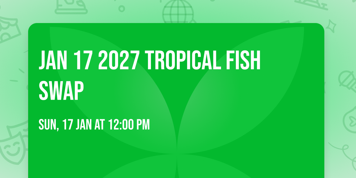 Jan 17 2027 Tropical Fish Swap
