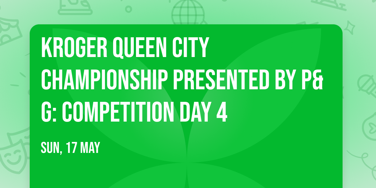 Kroger Queen City Championship presented by P&G: Competition Day 4