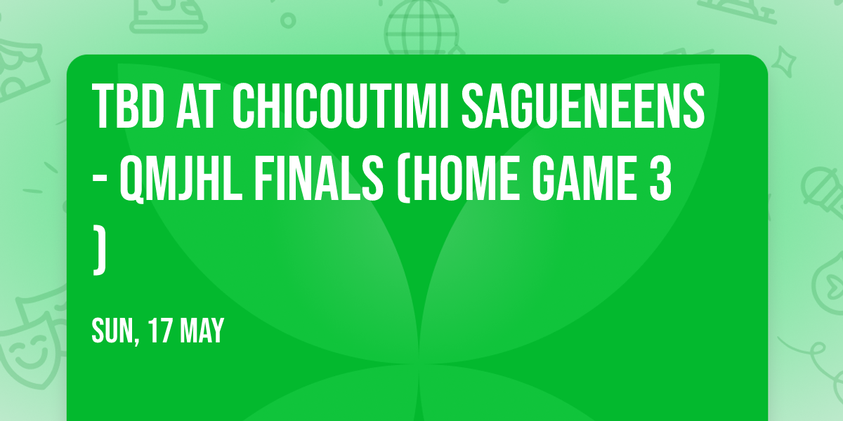 TBD at Chicoutimi Sagueneens - QMJHL Finals (Home Game 3)