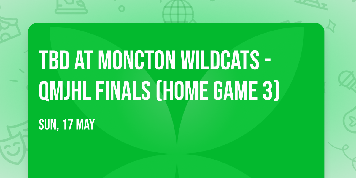 TBD at Moncton Wildcats - QMJHL Finals (Home Game 3)