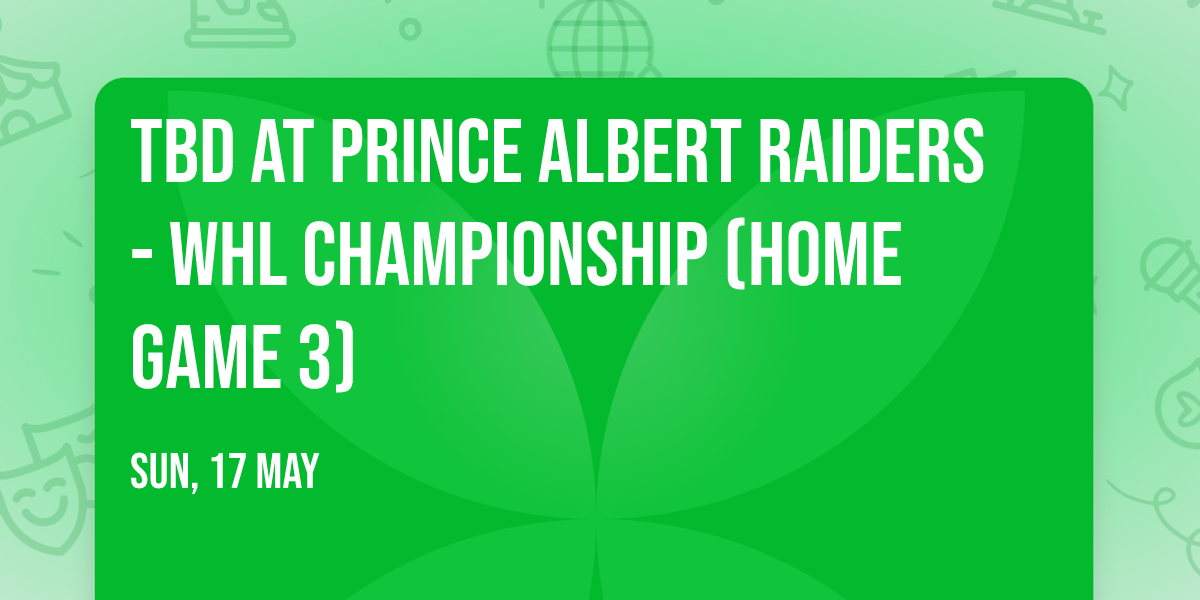 TBD at Prince Albert Raiders - WHL Championship (Home Game 3)