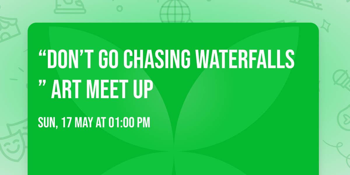 \u201cDon\u2019t Go Chasing Waterfalls\u201d Art Meet Up