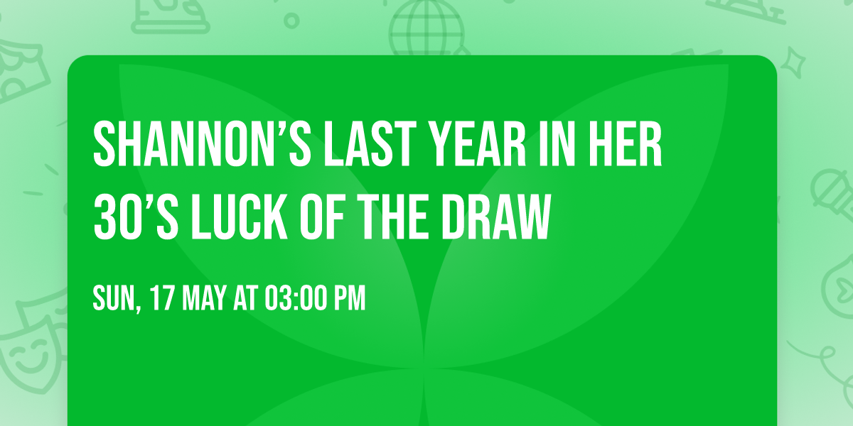 Shannon\u2019s last year in her 30\u2019s Luck of the Draw