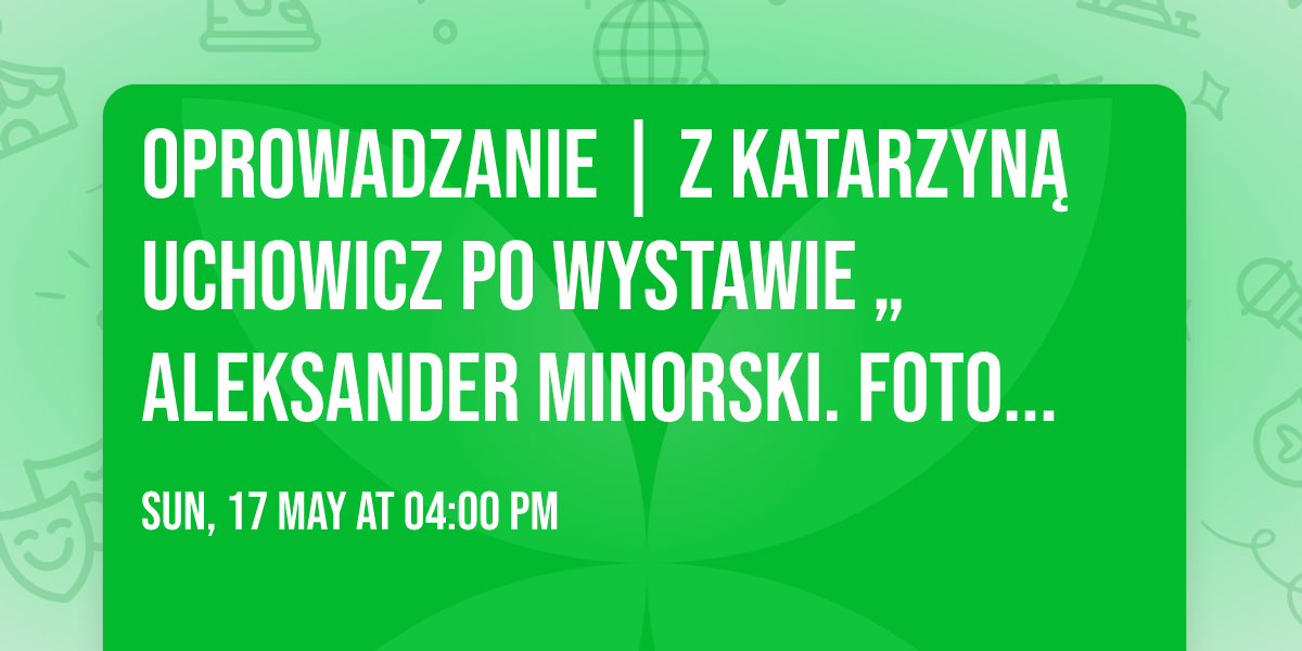 OPROWADZANIE | z Katarzyn\u0105 Uchowicz po wystawie \u201eAleksander Minorski. Fotografia to interwencja\u201d