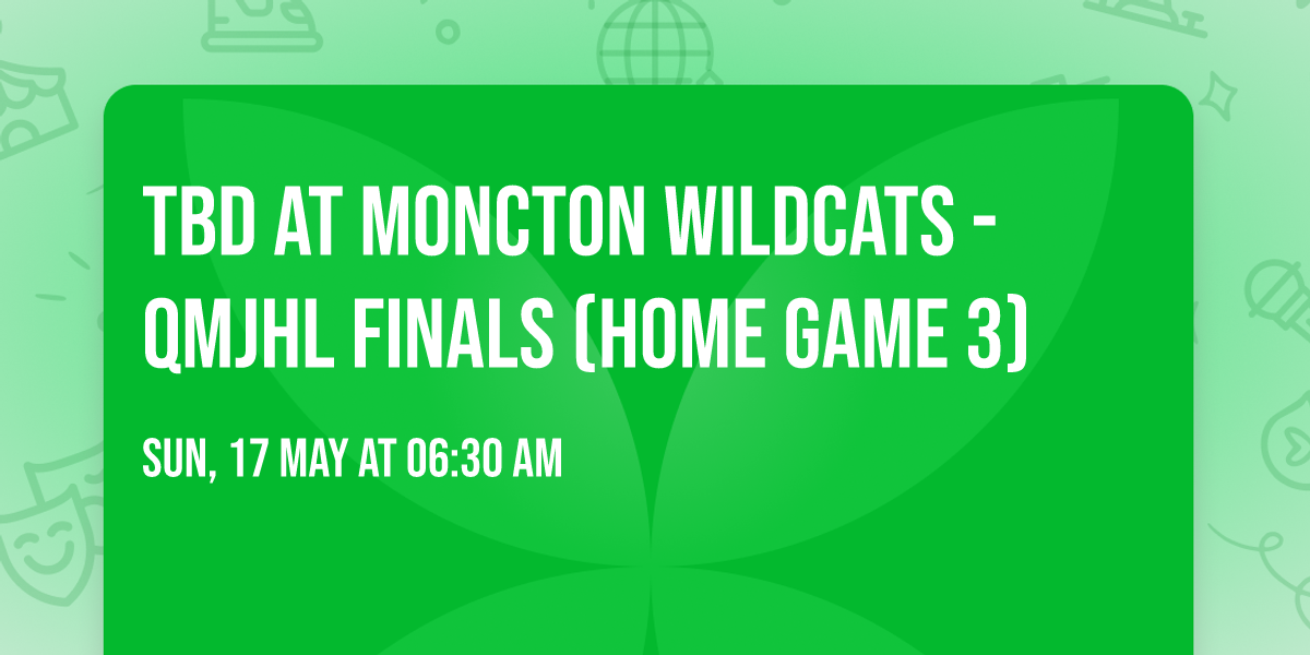 TBD at Moncton Wildcats - QMJHL Finals (Home Game 3)
