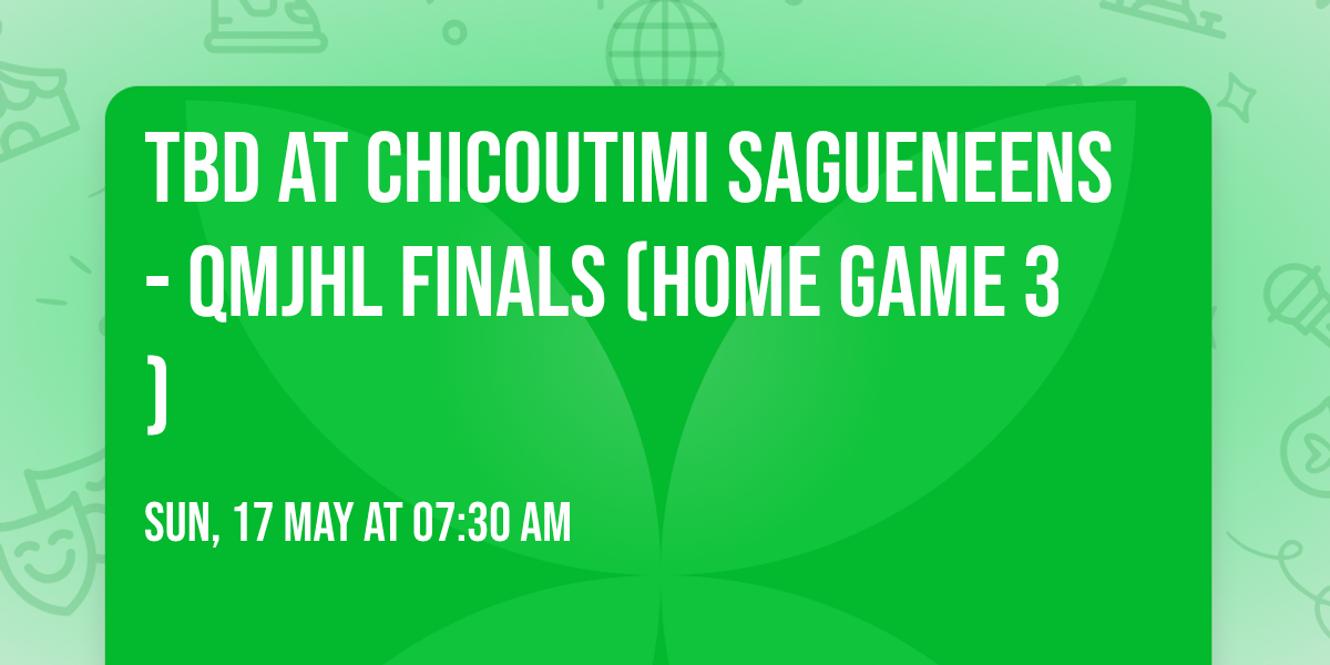 TBD at Chicoutimi Sagueneens - QMJHL Finals (Home Game 3)