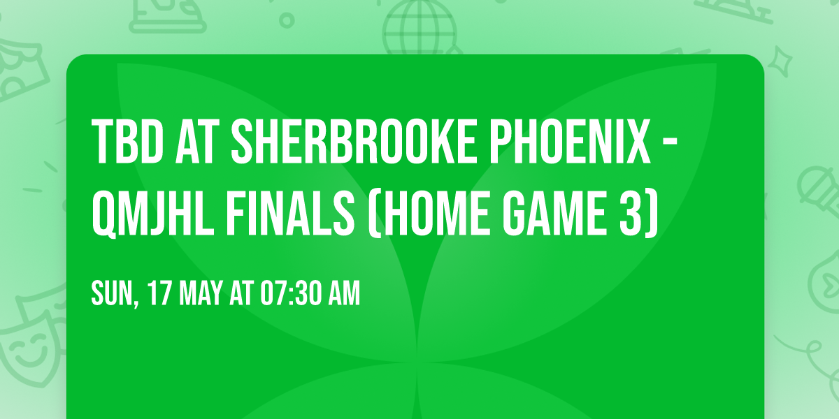 TBD at Sherbrooke Phoenix - QMJHL Finals (Home Game 3)